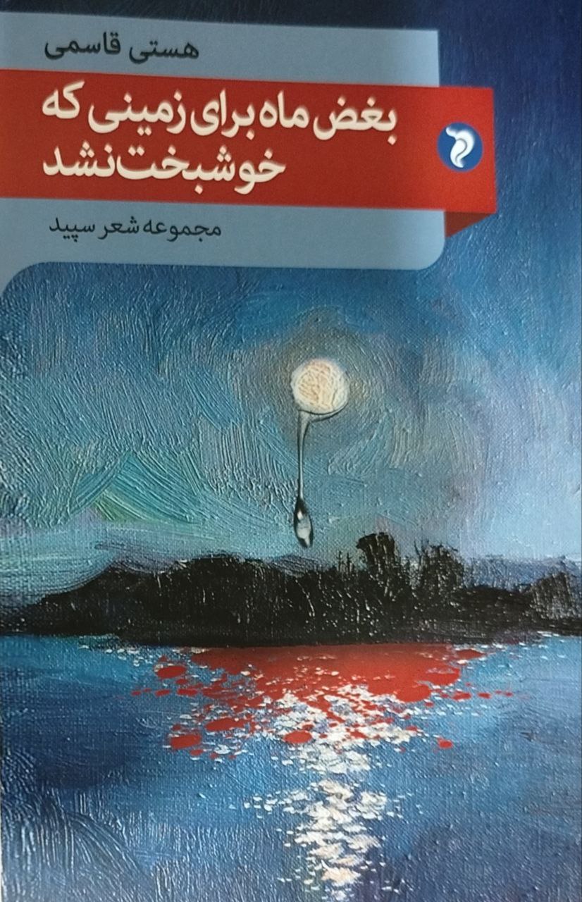 مجموعه ای از شعر سپید با نگاهی تازه به جهان امروز «بغض ماه برای زمینی که خوشبخت نشد» منتشر شد